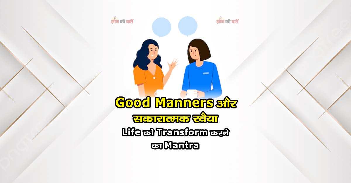 Good Manners और सकारात्मक रवैया: Life को Transform करने का Mantra