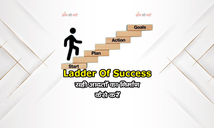 Ladder Of Success: सही आदतों का निर्माण कैसे करें