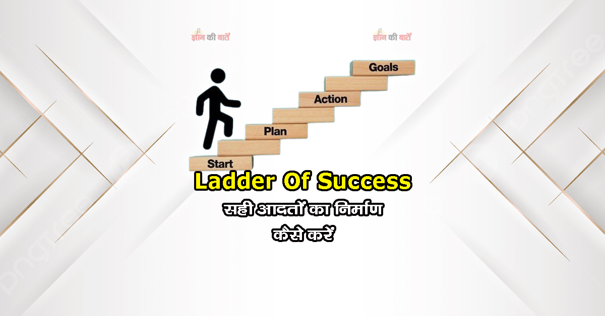 Ladder Of Success: सही आदतों का निर्माण कैसे करें