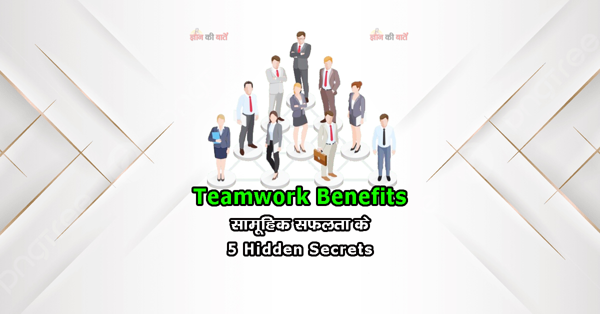 Teamwork Benefits: सामूहिक सफलता के 5 Hidden Secrets