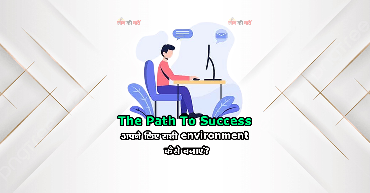 The Path To Success: अपने लिए सही environment कैसे बनाएं?