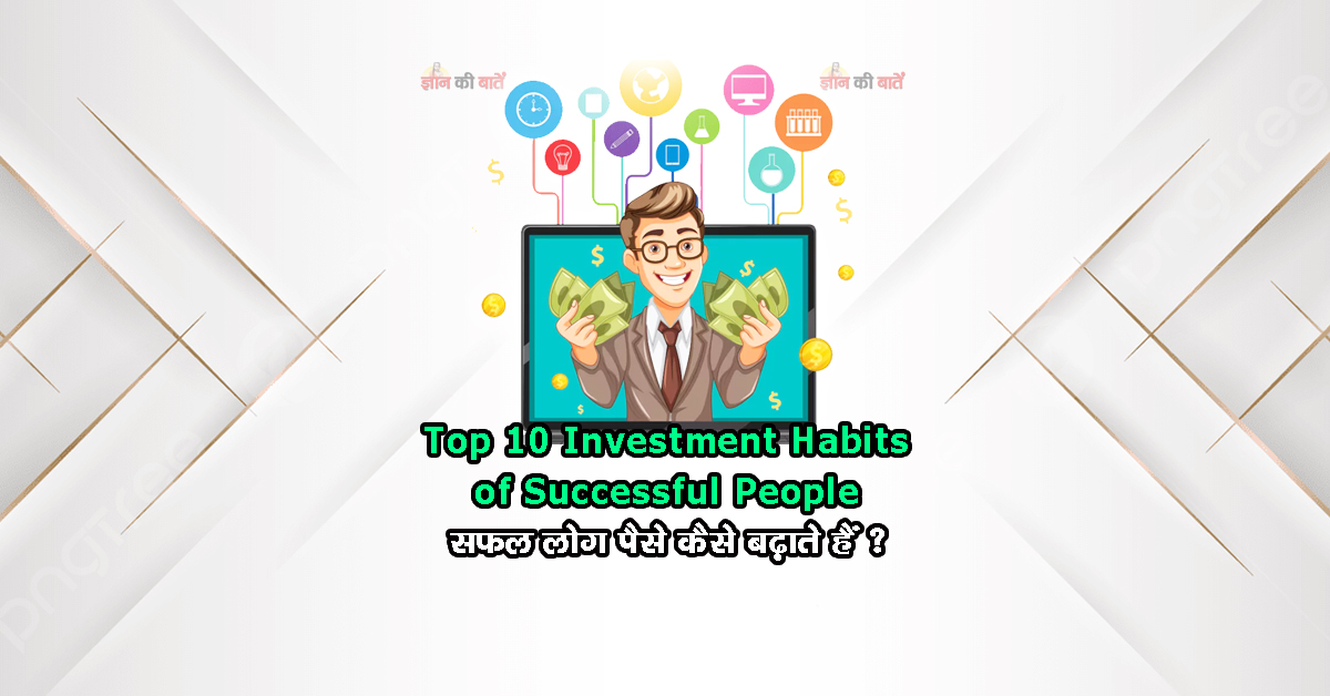 Top 10 Investment Habits of Successful People सफल लोग पैसे कैसे बढ़ाते हैं?
