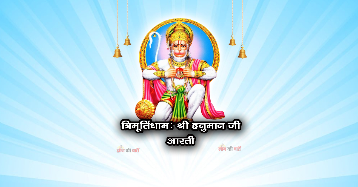त्रिमूर्तिधाम: श्री हनुमान जी की आरती