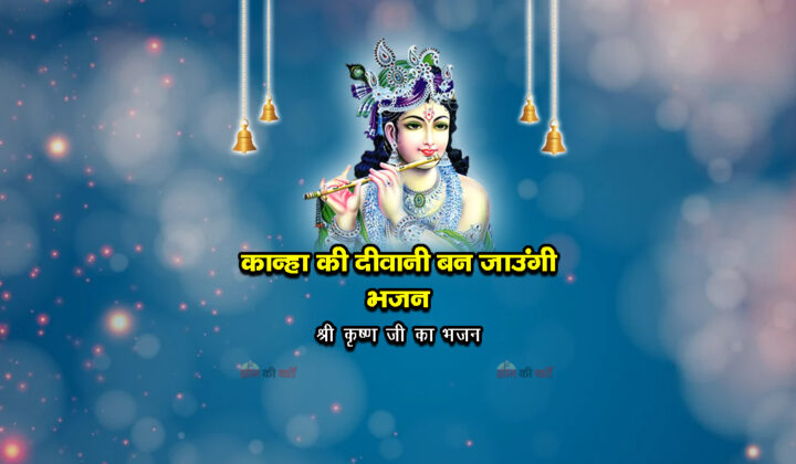 कान्हा की दीवानी बन जाउंगी भजन - श्री कृष्ण जी का भजन