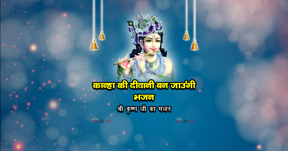कान्हा की दीवानी बन जाउंगी भजन - श्री कृष्ण जी का भजन