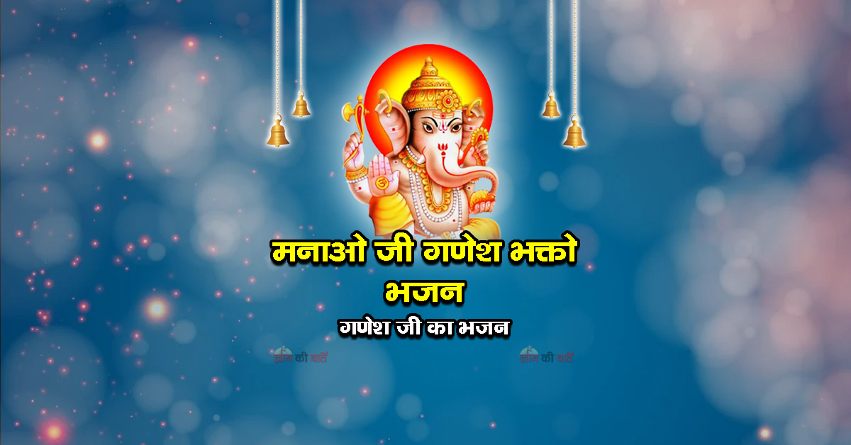 मनाओ जी गणेश भक्तो भजन - गणेश जी का भजन