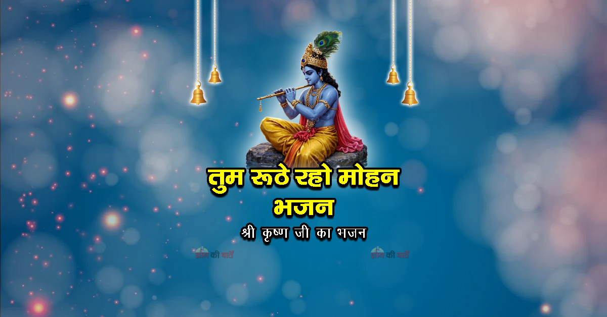 तुम रूठे रहो मोहन भजन - श्री कृष्ण जी का भजन