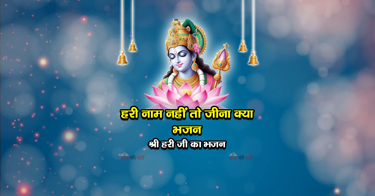 हरी नाम नहीं तो जीना क्या भजन - श्री हरी जी का भजन