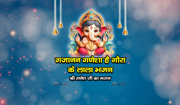 गजानन गणेशा है गौरा के लाला भजन - श्री गणेश जी का भजन