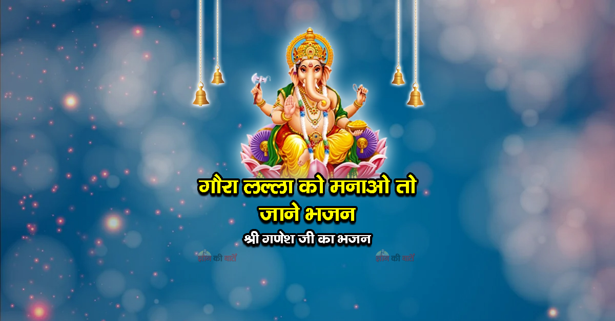 गौरा लल्ला को मनाओ तो जाने भजन - श्री गणेश जी का भजन