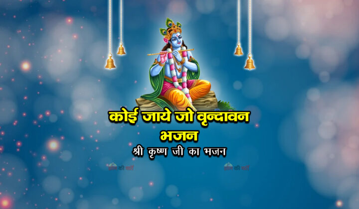 कोई जाये जो वृन्दावन भजन - श्री कृष्ण जी का भजन