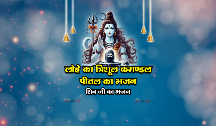 लोहे का त्रिशूल कमण्डल पीतल का भजन - शिव जी का भजन