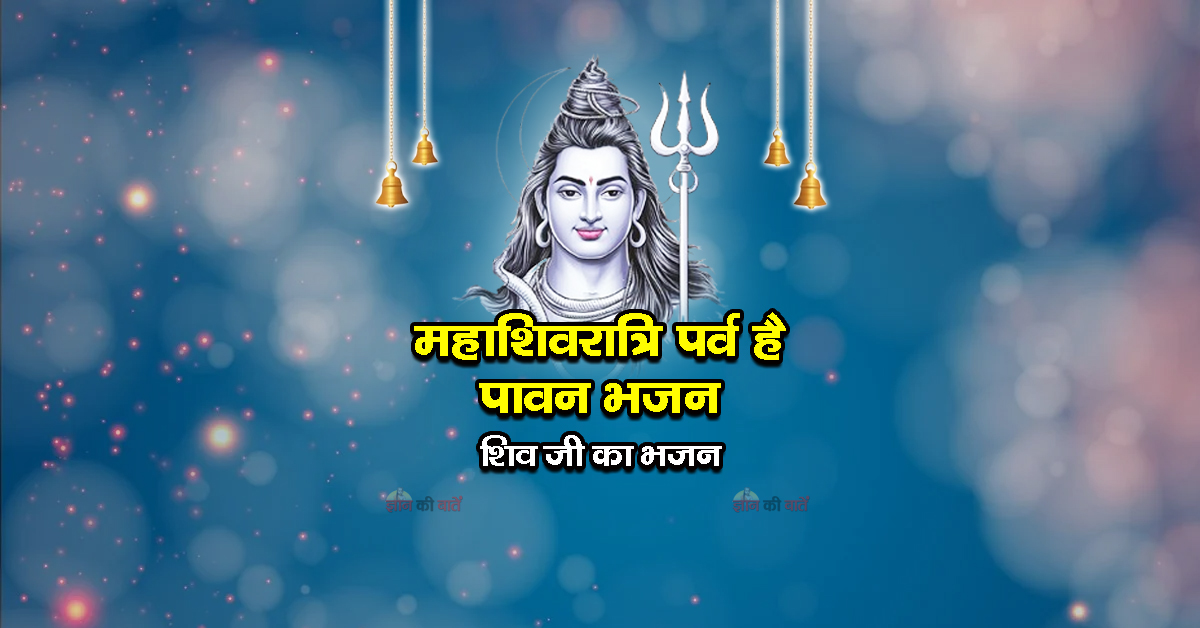 महाशिवरात्रि पर्व है पावन भजन - शिव जी का भजन