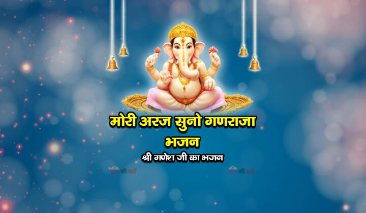 मोरी अरज सुनो गणराजा भजन - श्री गणेश जी का भजन