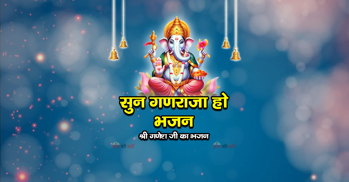 सुन गणराजा हो भजन - श्री गणेश जी का भजन