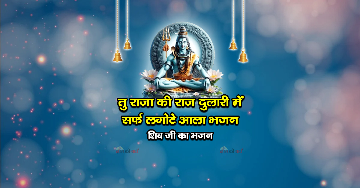 तु राजा की राज दुलारी में सर्फ लगोटे आला भजन - शिव जी का भजन
